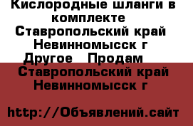 Кислородные шланги в комплекте - Ставропольский край, Невинномысск г. Другое » Продам   . Ставропольский край,Невинномысск г.